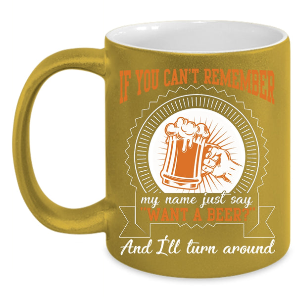 Just Say Want A Beer Coffee Mug, I'll Turn Around Coffee Cup