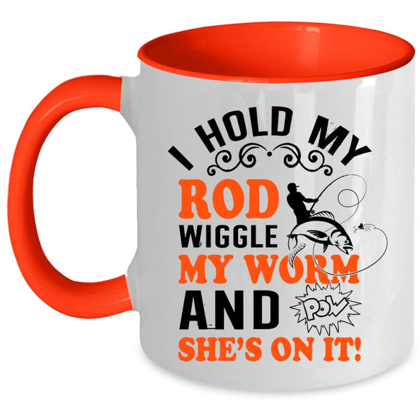 Funny Fishing Coffee Mug, I Hold My Rod Wiggle My Worm Accent Mug