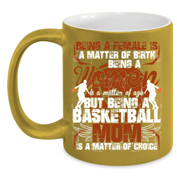 Being A Basketball Mom Is A Matter Of Choice Coffee Mug, Gift For Mom Coffee Cup