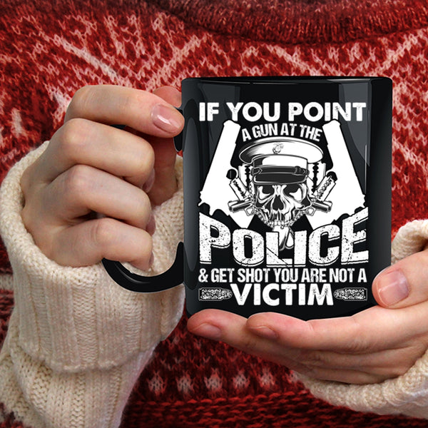If You Point A Gun At The Police Coffee Mug, Funny Policeman Coffee Cup