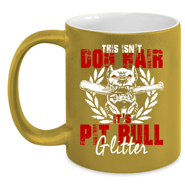 This Isn't Dog Hair Coffee Mug, It's Pit Bull Glitter Coffee Cup