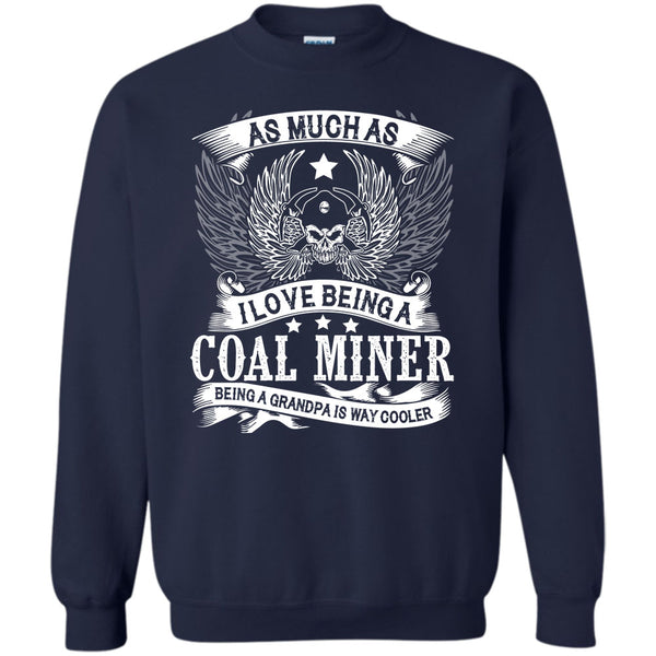 Being A Grandpa Is Way Cooler T Shirt, I Am A Coolest Coal Miner Sweatshirt