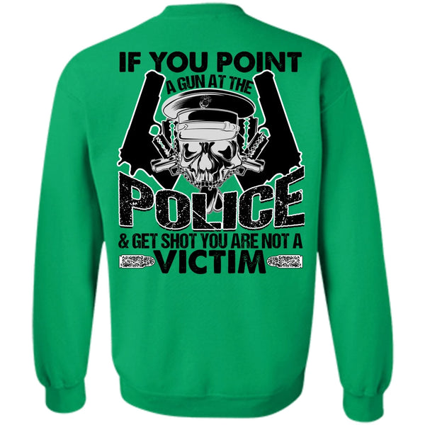 I Love Police T Shirt, You Point A Gun At The Police Sweatshirt
