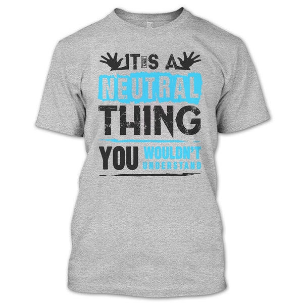 It's A Neutral Thing T Shirt, Coolest Truck Driver T Shirt