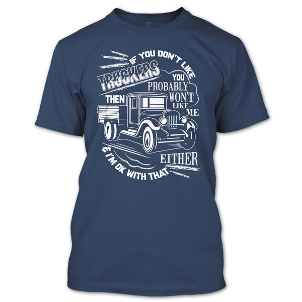 If You Don't Like Truckers T Shirt, Then Won't Like Me T Shirt