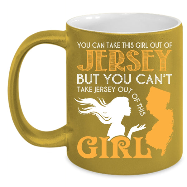 You Can Take This Girl Out Of Jersey Coffee Mug, Cool Jersey Girls Coffee Cup