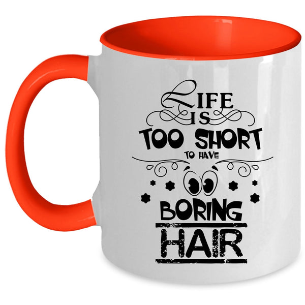 Funny Hairstylist Coffee Mug, Life Is Too Short To Boring Hair Accent Mug