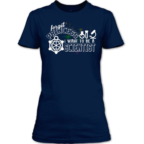 Forget Princess T Shirt, I Want To Be A Scientist T Shirt