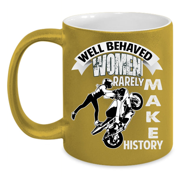 Well Behaved Women Rarely Make History Coffee Mug, Cool Motorcycles Coffee Cup