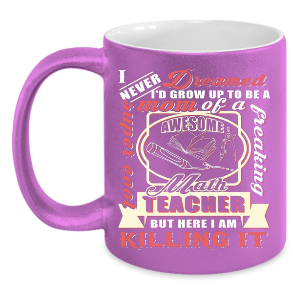 I'd Grow Up To Be A Mom Of A Math Teacher Coffee Mug, Awesome Math Teacher Coffee Cup