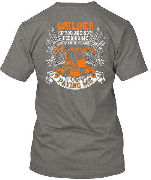 You Are Paying Me T Shirt, Being A Welder T Shirt