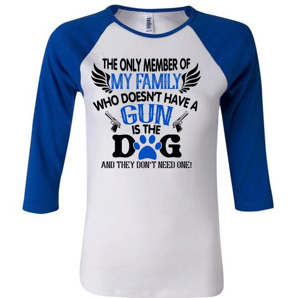 The Only Member Of My Family Who Doesn't Have A Gun Is The Dog T Shirt, Life T Shirt