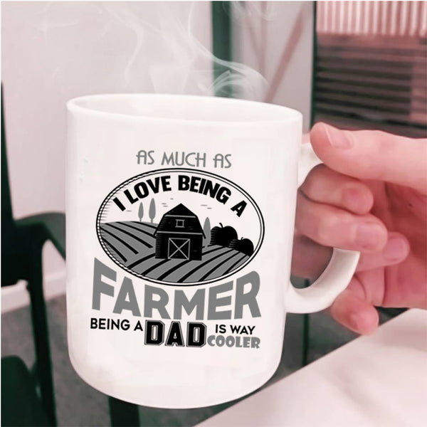 Being A Dad Coffee Mug, I Love Being A Farmer Cup
