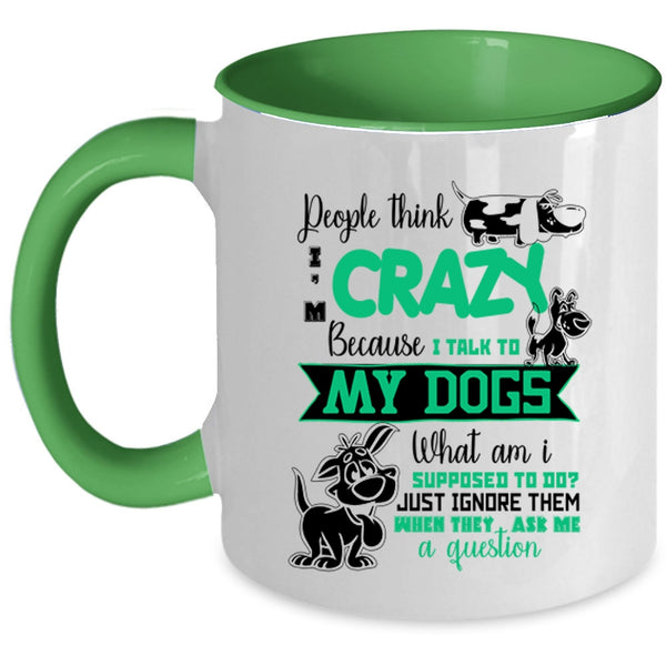 I Talk To My Dogs Coffee Mug, People Think I'm Crazy Accent Mug
