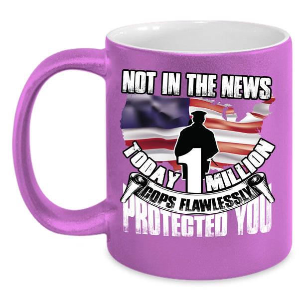 Today 1 Million Cops Flawlessly Protected You Coffee Mug, Cool Police Coffee Cup