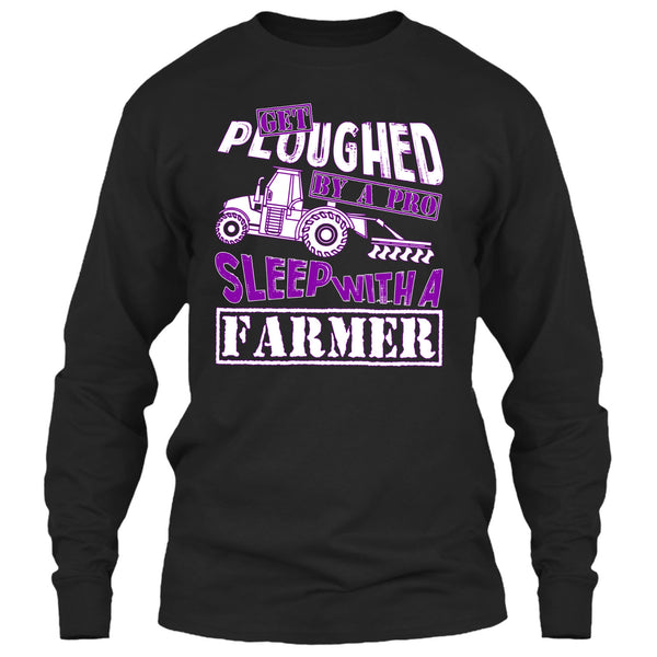 Get Ploughed By A Pro T Shirt, Sleep With A Farmer T Shirt