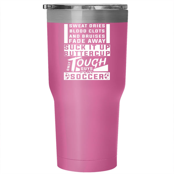 Only Tough Guys Play Soccer Tumbler 30 oz Stainless Steel, Awesome Soccer Player Travel Mug