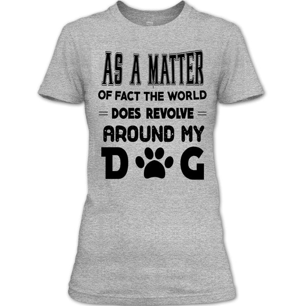 As A Matter Or Face The World T Shirt, I Love My Dog T Shirt