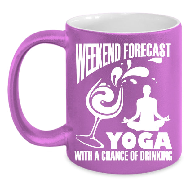 Weekend Forecast Yoga Coffee Mug, Chance Of Drinking Coffee Cup