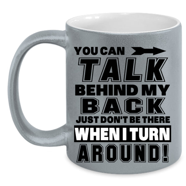 Funny Coffee Mug, You Can Talk Behind My Back Accent Mug