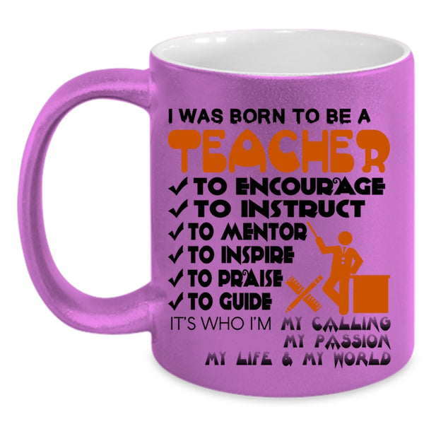 Best Gift For Teacher Coffee Mug, I Was Born To Be A Teacher Accent Mug