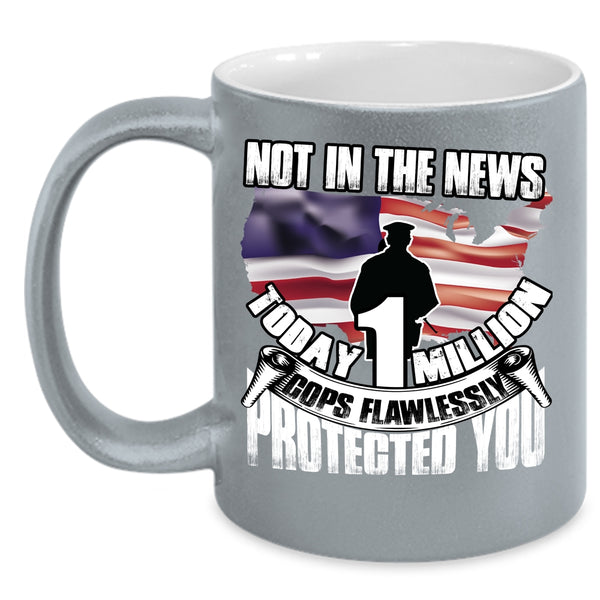 Today 1 Million Cops Flawlessly Protected You Coffee Mug, Cool Police Coffee Cup