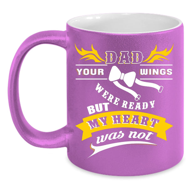 Dad Coffee Mug, Your Wings Were Ready But My Heart Was Not Coffee Cup