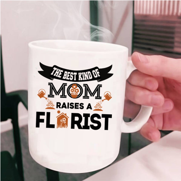Cool Mom Coffee Mug, The Best Kind Of Mom Raises A Florist Cup