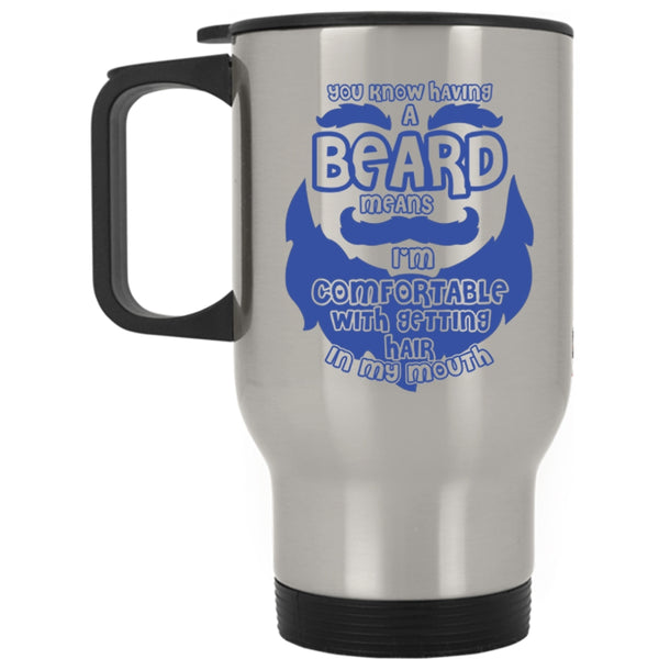 I'm Comfortable With Getting Hair In My Mouth Travel Mug, Having A Beard Means Mug