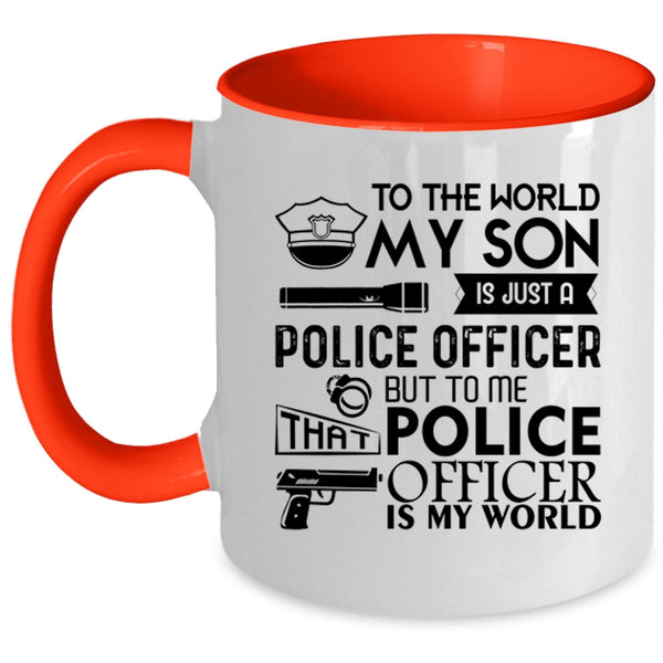 To Me That Police Officer Is My World Coffee Mug, My Son Is Just A Police Officer Accent Mug