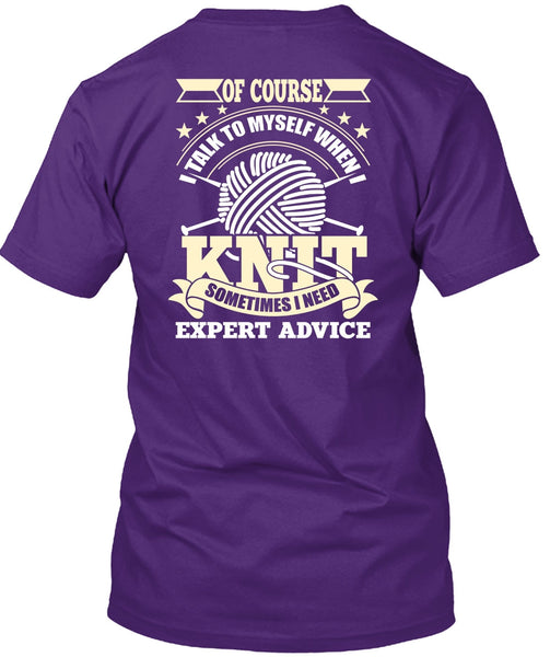 I Talk To Myself When I Knit T Shirt, I Need Expert Advice T Shirt