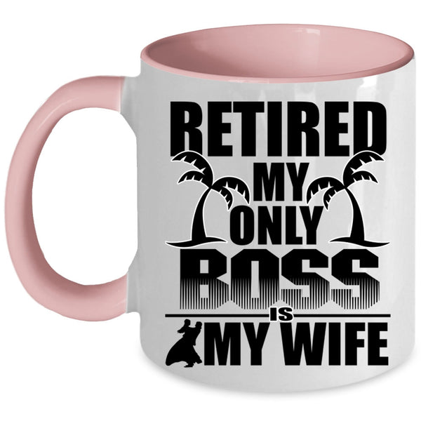 Cute Wife Coffee Mug, Retired My Only Boss Is My Wife Accent Mug