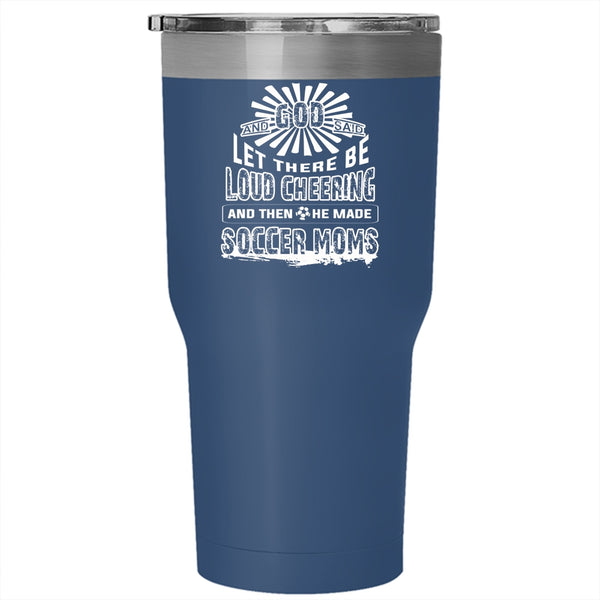 There Be Loud Cheering Tumbler 30 oz Stainless Steel, He Made Soccer Moms Travel Mug