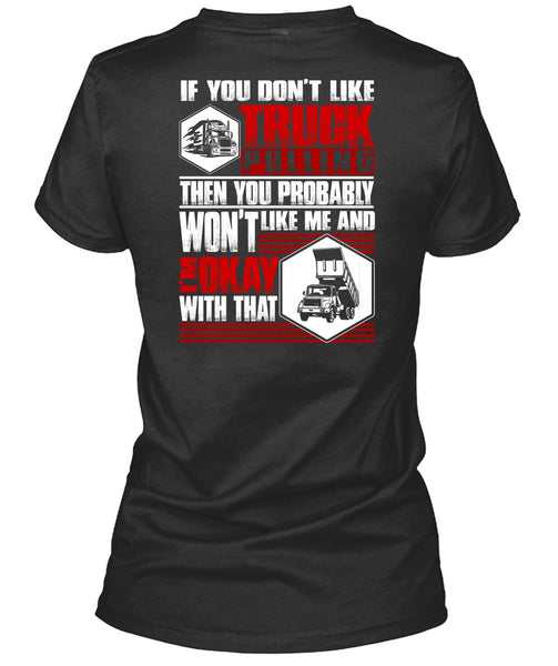You Don't Like Truck Pulling T Shirt, Being A Trucker T Shirt