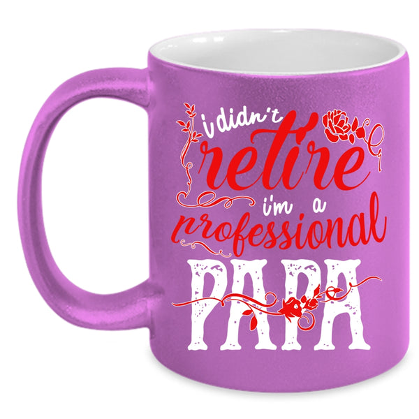 I Didn't Retire Coffee Mug, I'm A Professional Papa Coffee Cup