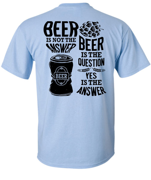 Beer Is Not The Answer T Shirt, I Love Beer T Shirt