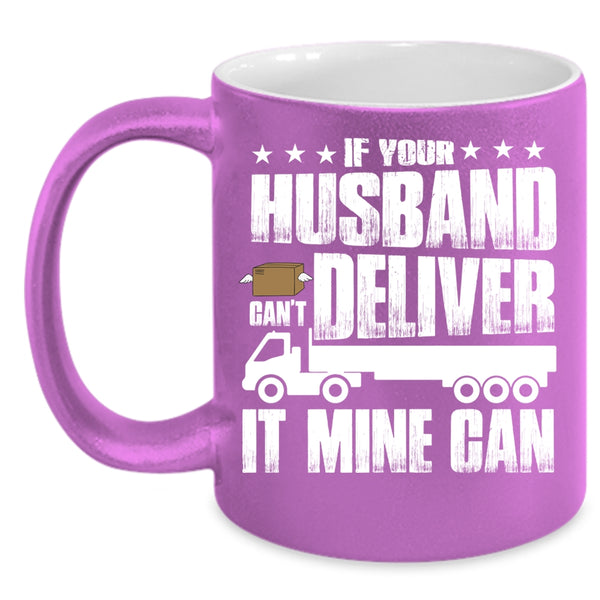 If Your Husband Can't Deliver Coffee Mug, Cool Husband Coffee Cup