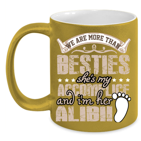 We Are More Than Besties Coffee Mug, She's My Accomplice Coffee Cup