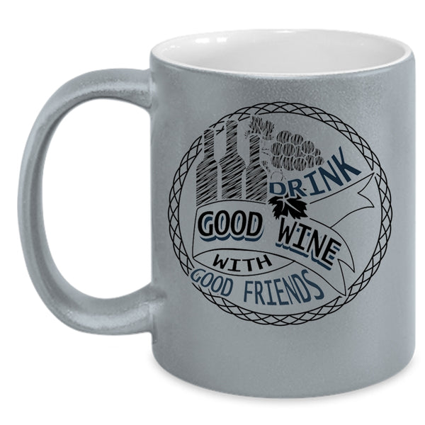 Funny Drink Wine Coffee Mug, Drink Good Wine With Good Friends Accent Mug