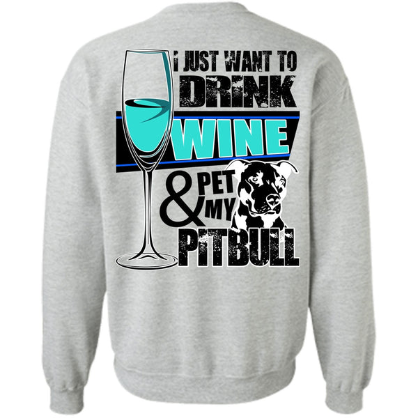 I Love Pit Bull T Shirt, I Just Want To Drink Wine Sweatshirt