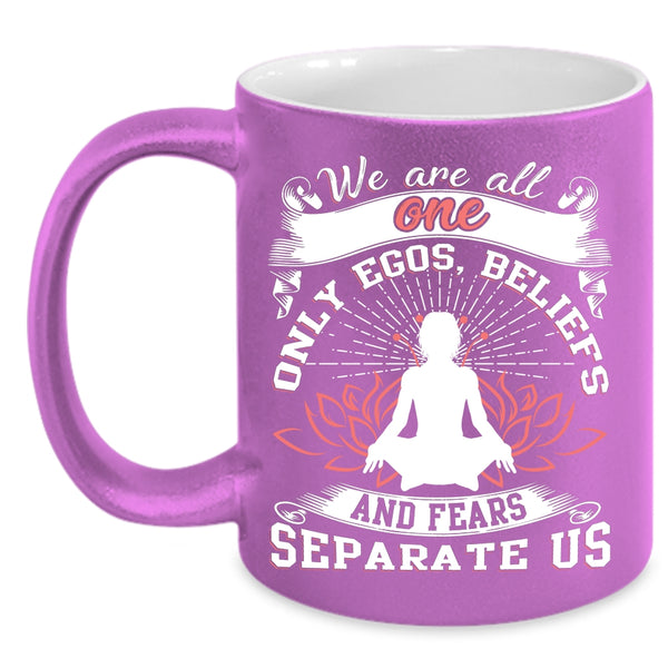 We Are All One Only Egos Coffee Mug, Fears Separate Us Coffee Cup