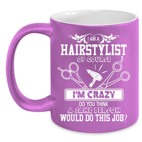 I Am A Hairstylist Coffee Mug, Crazy Hairstylist Coffee Cup