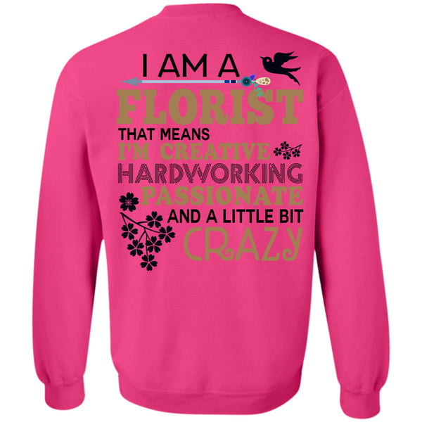 Being A Florist T Shirt, I'm Creative Hardworking Passionate And A Little Bit Crazy Sweatshirt