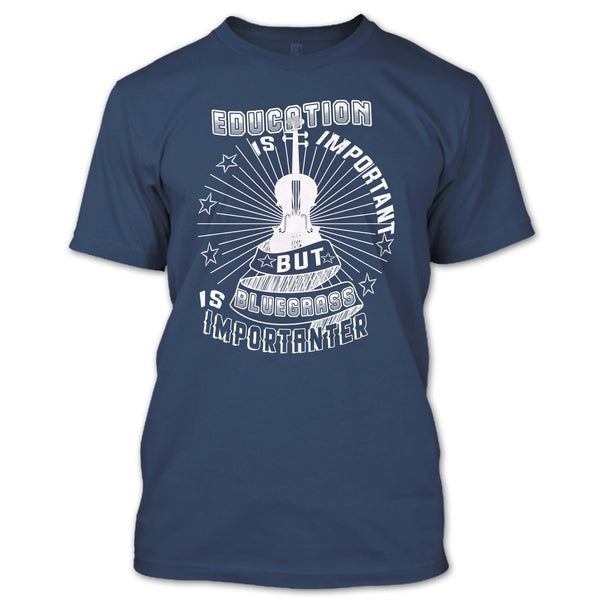 Education Is Important T Shirt, But Bluegrass Is Importanter T Shirt