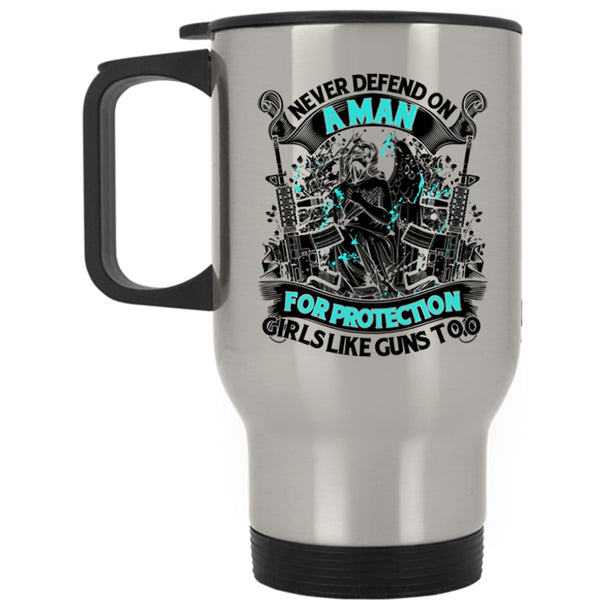 Cool Travel Mug, Never Defend On A Man For Protection Girls Mug