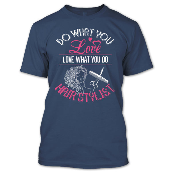 Do What You Love T Shirt, Love What You Do Hairstylist T Shirt