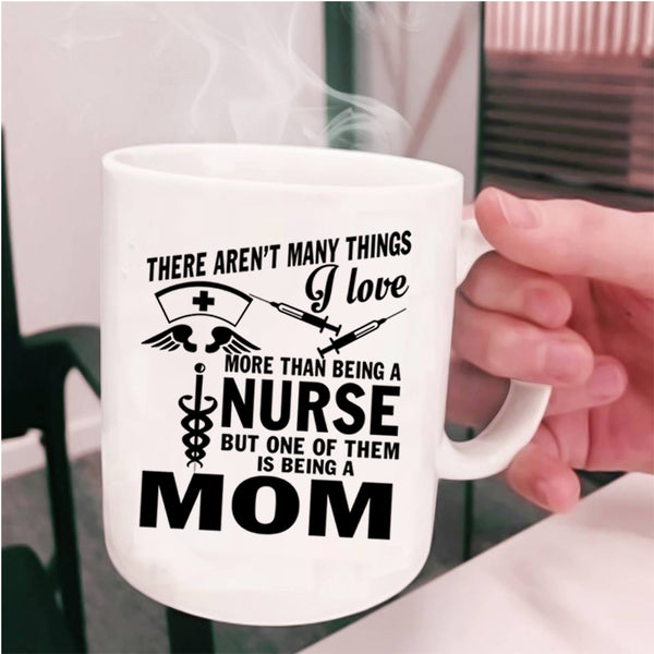 Being A Mom Coffee Mug, I Love Being A Nurse Cup