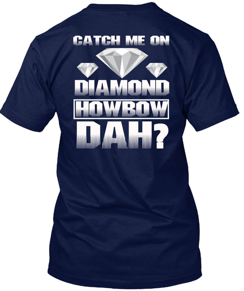 Catch Me On Diamond Howbow Dah T Shirt, My Favorite T Shirt