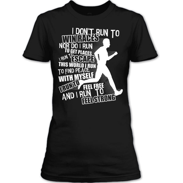 I Don't Run To Win Races T Shirt, I Run To Feel Strong T Shirt