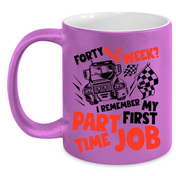 I Remember My First Part Time Job Coffee Mug, Forty Hours A Week Accent Mug